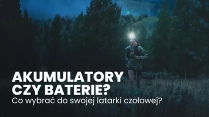 Akumulatory czy baterie? Co wybrać do swojej latarki czołowej Black Diamond?